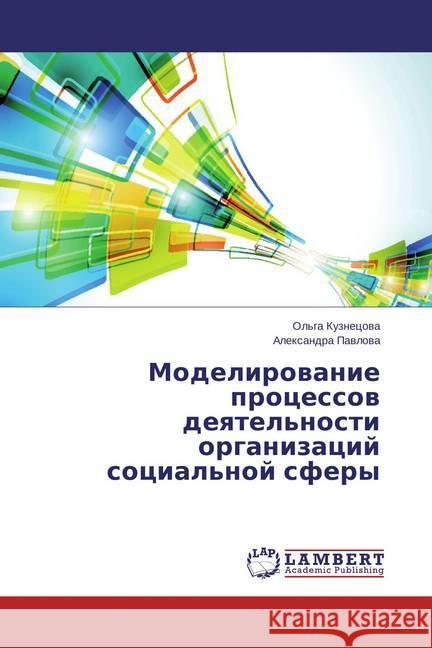 Modelirovanie processov deyatel'nosti organizacij social'noj sfery Kuznecova, Ol'ga; Pavlova, Alexandra 9783659473265