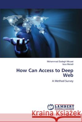 How Can Access to Deep Web Mirzaei Mohammad Sadegh                  Moradi Issa 9783659473555