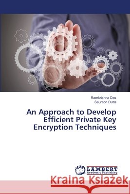 An Approach to Develop Efficient Private Key Encryption Techniques Ramkrishna Das, Saurabh Dutta 9783659473760