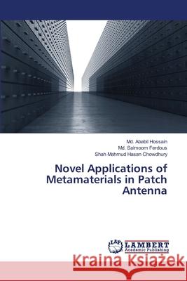Novel Applications of Metamaterials in Patch Antenna Hossain MD Ababil                        Ferdous MD Saimoom                       Chowdhury Shah Mahmud Hasan 9783659473814