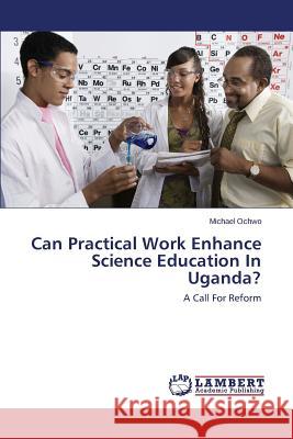 Can Practical Work Enhance Science Education In Uganda? Ochwo Michael 9783659474057 LAP Lambert Academic Publishing