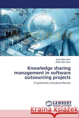 Knowledge sharing management in software outsourcing projects Ullah Alam, Asad 9783659474514 LAP Lambert Academic Publishing