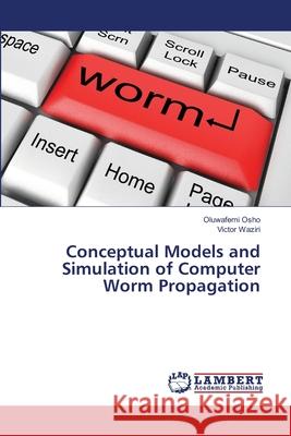 Conceptual Models and Simulation of Computer Worm Propagation Osho Oluwafemi                           Waziri Victor 9783659474545