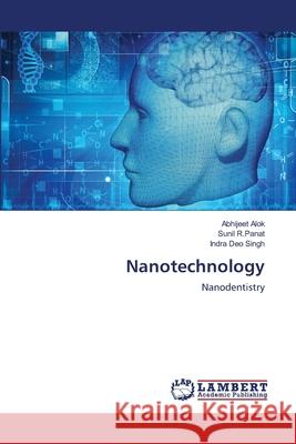 Nanotechnology Abhijeet Alok, Sunil R Panat, Indra Deo Singh 9783659475214