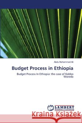 Budget Process in Ethiopia Muhammed Ali Abdu                        Morten Asfeldt Bob Henderson 9783659475399