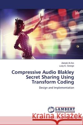 Compressive Audio Blakley Secret Sharing Using Transform Coding Al-Ars Zainab 9783659475504 LAP Lambert Academic Publishing