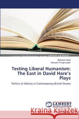 Testing Liberal Humanism: The East in David Hare's Plays Azad, Bahareh 9783659475535 LAP Lambert Academic Publishing