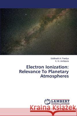 Electron Ionization: Relevance To Planetary Atmospheres Pandya Siddharth H.                      Joshipura K. N. 9783659475610 LAP Lambert Academic Publishing