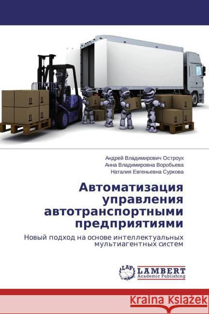 Avtomatizaciya upravleniya avtotransportnymi predpriyatiyami : Novyj podhod na osnove intellektual'nyh mul'tiagentnyh sistem Ostrouh, Andrej Vladimirovich; Vorob'eva, Anna Vladimirovna; Surkova, Nataliya Evgen'evna 9783659475764