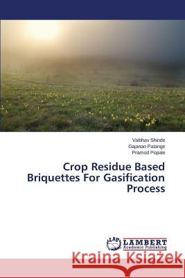 Crop Residue Based Briquettes For Gasification Process Vaibhav Shinde, Gajanan Patange, Pramod Popale 9783659475818 LAP Lambert Academic Publishing