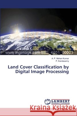 Land Cover Classification by Digital Image Processing Kumar a. P. Mohan                        Kandasamy P. 9783659475856