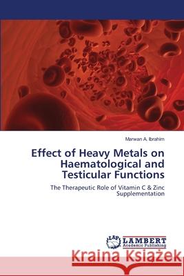 Effect of Heavy Metals on Haematological and Testicular Functions A. Ibrahim Marwan 9783659475863 LAP Lambert Academic Publishing