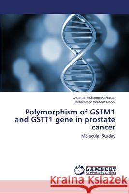 Polymorphism of GSTM1 and GSTT1 gene in prostate cancer Hasan Osamah Mohammed 9783659475900 LAP Lambert Academic Publishing