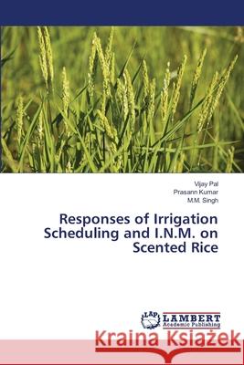 Responses of Irrigation Scheduling and I.N.M. on Scented Rice Vijay Pal, Prasann Kumar, M M Singh 9783659475979 LAP Lambert Academic Publishing