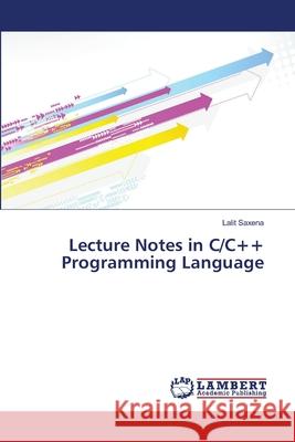 Lecture Notes in C/C++ Programming Language Saxena Lalit 9783659475993 LAP Lambert Academic Publishing