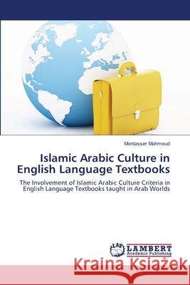 Islamic Arabic Culture in English Language Textbooks Montasser Mahmoud 9783659476211