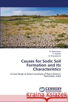 Causes for Sodic Soil Formation and Its Characteristics R Seenivasan, V Prasath, S Dhanakumar 9783659476297 LAP Lambert Academic Publishing
