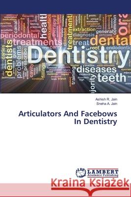 Articulators And Facebows In Dentistry Jain Ashish R.                           Jain Sneha a. 9783659476334