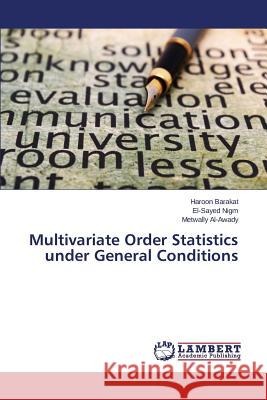 Multivariate Order Statistics under General Conditions Barakat Haroon                           Nigm El-Sayed                            Al-Awady Metwally 9783659476341