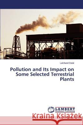 Pollution and Its Impact on Some Selected Terrestrial Plants Dalal Lalchand 9783659476501