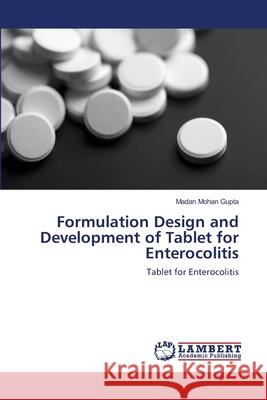 Formulation Design and Development of Tablet for Enterocolitis Gupta, Madan Mohan 9783659476570 LAP Lambert Academic Publishing