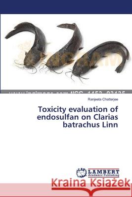 Toxicity evaluation of endosulfan on Clarias batrachus Linn Chatterjee, Ranjeeta 9783659476594