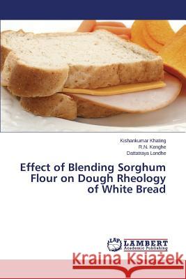 Effect of Blending Sorghum Flour on Dough Rheology of White Bread Kishankumar Khating, Kenghe, R N, Dattatraya Londhe 9783659476600 LAP Lambert Academic Publishing