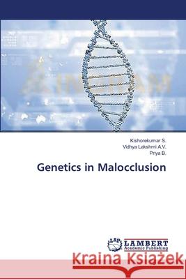 Genetics in Malocclusion Kishorekumar S, Vidhya Lakshmi A V, Priya B 9783659476785