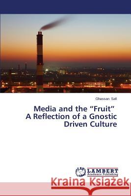 Media and the Fruit A Reflection of a Gnostic Driven Culture Safi, Ghassan 9783659476891