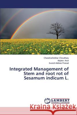 Integrated Management of Stem and root rot of Sesamum indicum L. Choudhary, Chandrashekhar 9783659477010 LAP Lambert Academic Publishing