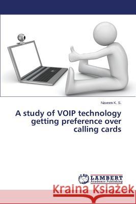 A study of VOIP technology getting preference over calling cards K. S. Naveen 9783659477027 LAP Lambert Academic Publishing