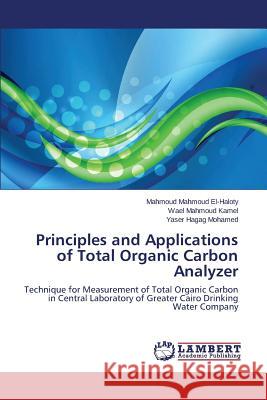 Principles and Applications of Total Organic Carbon Analyzer El-Haloty Mahmoud Mahmoud                Kamel Wael Mahmoud                       Mohamed Yaser Hagag 9783659477249