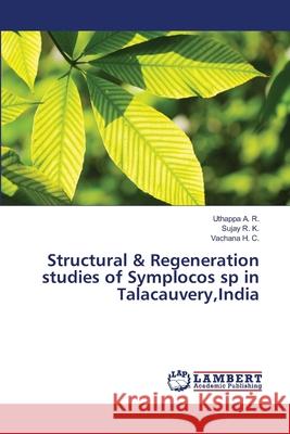 Structural & Regeneration studies of Symplocos sp in Talacauvery, India A. R., Uthappa 9783659477270 LAP Lambert Academic Publishing