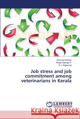 Job stress and job commitment among veterinarians in Kerala Sankar Soumya                            George P. Reeja                          Rajkamal P. J. 9783659477430 LAP Lambert Academic Publishing