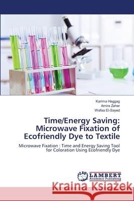 Time/Energy Saving: Microwave Fixation of Ecofriendly Dye to Textile Haggag, Karima 9783659477577 LAP Lambert Academic Publishing