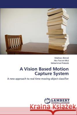 A Vision Based Motion Capture System Ahmed Shahriar                           Mitul Abu Farzan                         Rakeeb Muhammad 9783659477614 LAP Lambert Academic Publishing