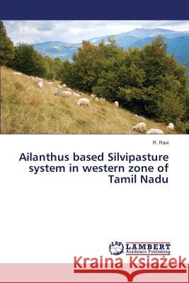 Ailanthus based Silvipasture system in western zone of Tamil Nadu Ravi R. 9783659478369 LAP Lambert Academic Publishing