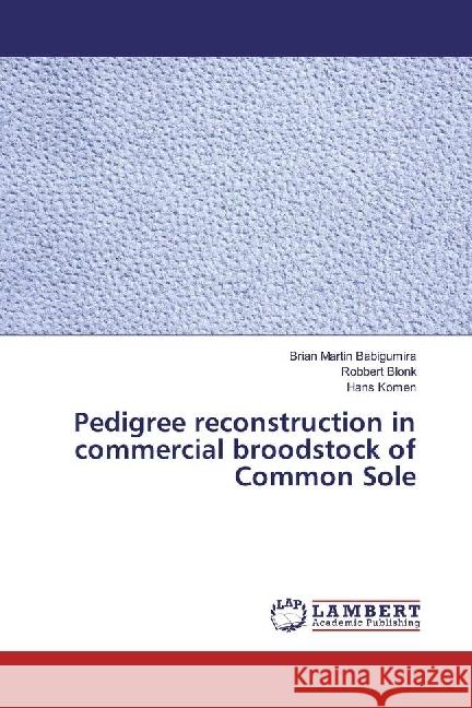 Pedigree reconstruction in commercial broodstock of Common Sole Babigumira, Brian Martin; Blonk, Robbert; Komen, Hans 9783659478642 LAP Lambert Academic Publishing