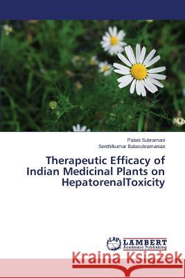 Therapeutic Efficacy of Indian Medicinal Plants on HepatorenalToxicity Subramani Palani                         Balasubramanian Senthilkumar 9783659478789