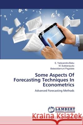 Some Aspects Of Forecasting Techniques In Econometrics Yadavendra Babu, S. 9783659478918 LAP Lambert Academic Publishing