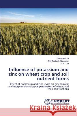 Influence of potassium and zinc on wheat crop and soil nutrient forms Jat, Gajanand 9783659478994