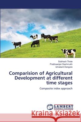 Comparision of Agricultural Development at different time stages Subhash Thote, Prabhaanjan Deshmukh, Umakant Dangore 9783659479007 LAP Lambert Academic Publishing