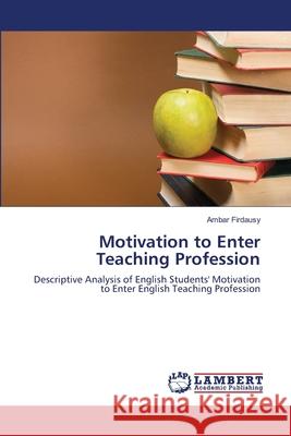 Motivation to Enter Teaching Profession Firdausy Ambar 9783659479212 LAP Lambert Academic Publishing