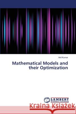 Mathematical Models and their Optimization Kumar, Anil 9783659479281