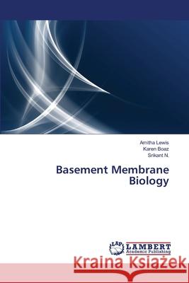 Basement Membrane Biology Lewis Amitha                             Boaz Karen                               N. Srikant 9783659479373 LAP Lambert Academic Publishing