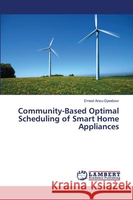 Community-Based Optimal Scheduling of Smart Home Appliances Ernest Ansu-Gyeabour 9783659479427 LAP Lambert Academic Publishing