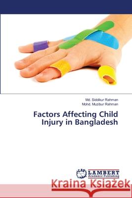 Factors Affecting Child Injury in Bangladesh Siddikur Rahman MD                       Muzibur Rahman Mohd 9783659479540