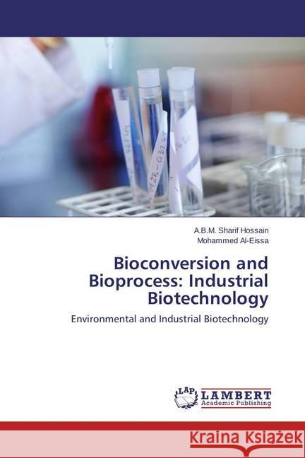 Bioconversion and Bioprocess: Industrial Biotechnology : Environmental and Industrial Biotechnology Hossain, A.B.M. Sharif; Al-Eissa, Mohammed 9783659479571 LAP Lambert Academic Publishing