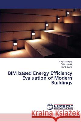 Bim Based Energy Efficiency Evaluation of Modern Buildings Ganguly Turya                            Javaja Paivi                             Suwal Sunil 9783659479748 LAP Lambert Academic Publishing