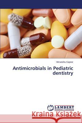 Antimicrobials in Pediatric dentistry Kapoor, Himanshu 9783659479809